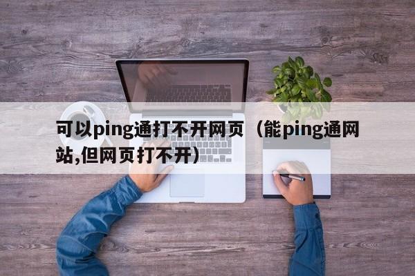 可以ping通打不开网页（能ping通网站,但网页打不开） 第1张