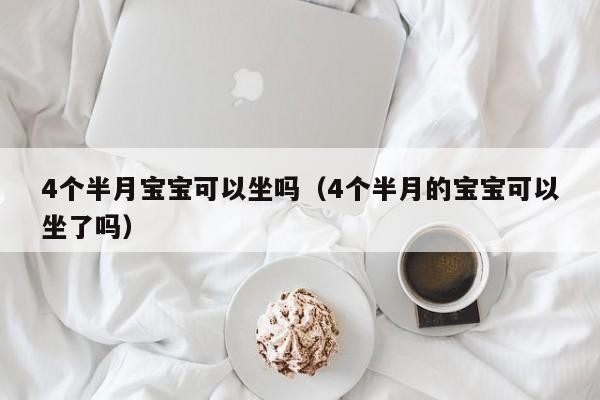 4个半月宝宝可以坐吗（4个半月的宝宝可以坐了吗）