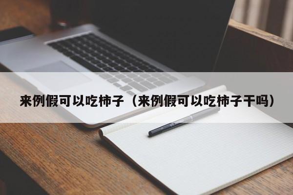 来例假可以吃柿子（来例假可以吃柿子干吗）