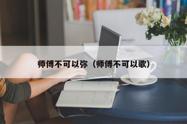 师傅不可以弥（师傅不可以歌）